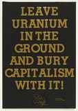 Artist: UNKNOWN | Title: Leave uranium in the ground and bury capitalism with it. | Date: c.1976 | Technique: screenprint, printed in colour, from two stencils