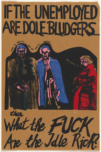 Artist: UNKNOWN | Title: If the Unemployed are Dole Bludgers then what the Fuck are the Idle Rich?. | Date: 1977-79 | Technique: screenprint