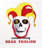 Artist: UNKNOWN | Title: Uranium mining dead foolish | Date: (1977) | Technique: offset-lithograph, printed in colour, from multiple plates