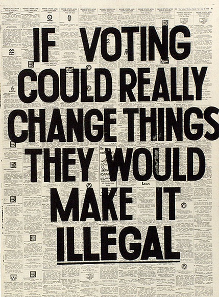 Artist: b'JAMES, David' | Title: b'If voting could really change things they would make it illegal' | Date: 1978 | Technique: b'screenprint, printed in colour, from multiple stencils' Artist: b'JAMES, David' | Title: b'If voting could really change things they would make it illegal' | Date: 1978 | Technique: b'screenprint, printed in colour, from multiple stencils'