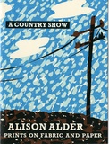 A country show. Alison Alder: Prints on fabric and paper.