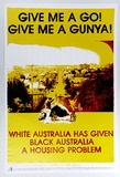 Artist: b'West End Murry Group.' | Title: b'Give me a Go! Give me a Gunya! White Australia has given Black Australia a housing problem.' | Date: 1989 | Technique: b'screenprint, printed in colour, from multiple screens'
