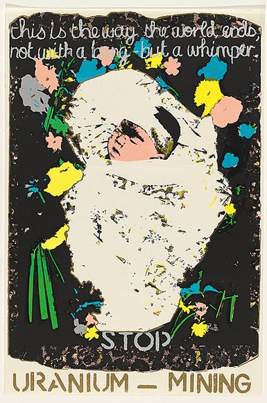 Artist: b'Church, Julia.' | Title: b'This is the way the world ends, not with a bang but a whimper. Stop uranium mining.' | Date: 1984 | Technique: b'screenprint, printed in colour, from multiple stencils' Artist: b'Church, Julia.' | Title: b'This is the way the world ends, not with a bang but a whimper. Stop uranium mining.' | Date: 1984 | Technique: b'screenprint, printed in colour, from multiple stencils'