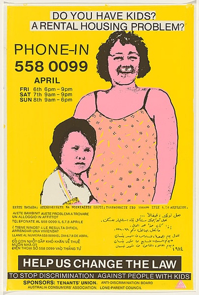 Artist: b'Clarkson, Jean.' | Title: b'Do you have kids? A rental housing problem?. Help us change the law to stop discrimination against people with kids.' | Date: 1984 | Technique: b'screenprint, printed in colour, from three stencils' Artist: b'Clarkson, Jean.' | Title: b'Do you have kids? A rental housing problem?. Help us change the law to stop discrimination against people with kids.' | Date: 1984 | Technique: b'screenprint, printed in colour, from three stencils'