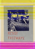 Artist: Hardwick, Carole. | Title: Resist freeways | Date: 1980-1990 | Technique: screenprint, printed in colour, from three stencils