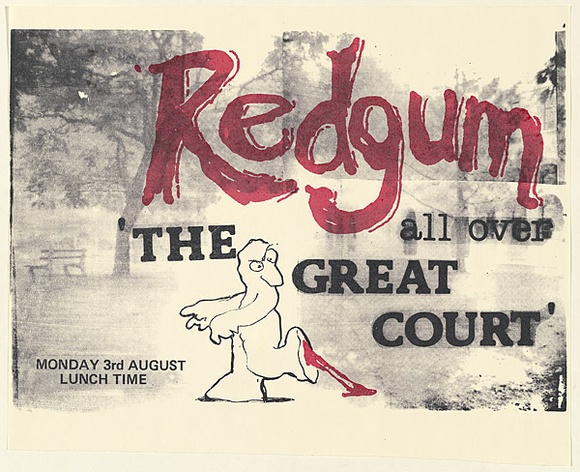 Artist: b'UNKNOWN (UNIVERSITY OF QUEENSLAND STUDENT WORKSHOP)' | Title: bRedgum, all over: 'The Great Court' Monday 3rd August Lunch Time | Date: 1981 | Technique: b'screenprint, printed in colour, from two stencils' Artist: b'UNKNOWN (UNIVERSITY OF QUEENSLAND STUDENT WORKSHOP)' | Title: bRedgum, all over: 'The Great Court' Monday 3rd August Lunch Time | Date: 1981 | Technique: b'screenprint, printed in colour, from two stencils'