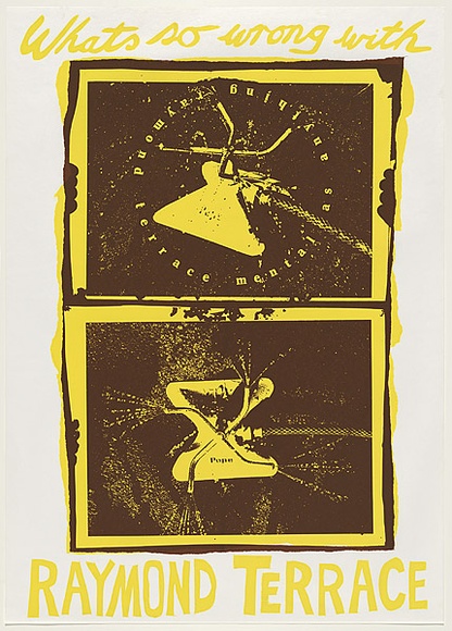 Artist: b'WORSTEAD, Paul' | Title: bWhat's so wrong with Raymond Terrace. | Date: 1979 | Technique: b'screenprint, printed in colour, from two stencils,' | Copyright: b'This work appears on screen courtesy of the artist' Artist: b'WORSTEAD, Paul' | Title: bWhat's so wrong with Raymond Terrace. | Date: 1979 | Technique: b'screenprint, printed in colour, from two stencils,' | Copyright: b'This work appears on screen courtesy of the artist'