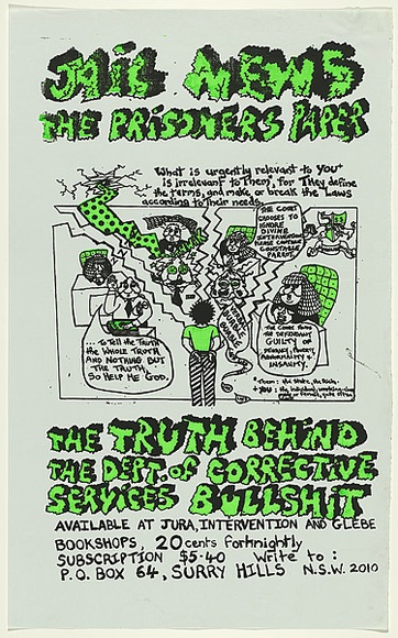 Artist: b'Zoates, Toby.' | Title: b'Jail News. The prisoners paper. The truth behind the Dept. of Corrective Services bullshit.' | Date: 1979 | Technique: b'screenprint, printed in colour, from two stencils' Artist: b'Zoates, Toby.' | Title: b'Jail News. The prisoners paper. The truth behind the Dept. of Corrective Services bullshit.' | Date: 1979 | Technique: b'screenprint, printed in colour, from two stencils'