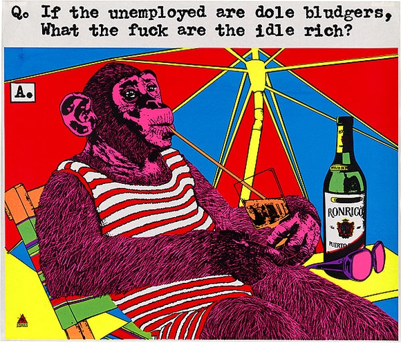 Artist: b'Queensland Film and Drama Centre.' | Title: b'If the unemployed are dole bludgers, what the fuck are the idle rich?' | Date: 1979 | Technique: b'screenprint, printed in colour, from five stencils' | Copyright: b'\xc2\xa9 Michael Callaghan'