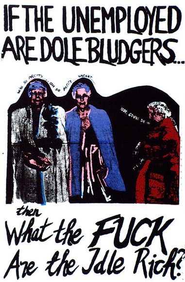 Artist: b'Hayes, Ray.' | Title: b'If the unemployed are dole bludgers...then what the fuck are the idle rich?' | Date: 1978 | Technique: b'screenprint, printed in colour, from four stencils' Artist: b'Hayes, Ray.' | Title: b'If the unemployed are dole bludgers...then what the fuck are the idle rich?' | Date: 1978 | Technique: b'screenprint, printed in colour, from four stencils'