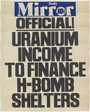 Artist: EARTHWORKS POSTER COLLECTIVE | Title: Daily Mirror - Official! Uranium income to finance H-bomb shelters | Date: 1977 | Technique: screenprint, printed in colour, from two stencils