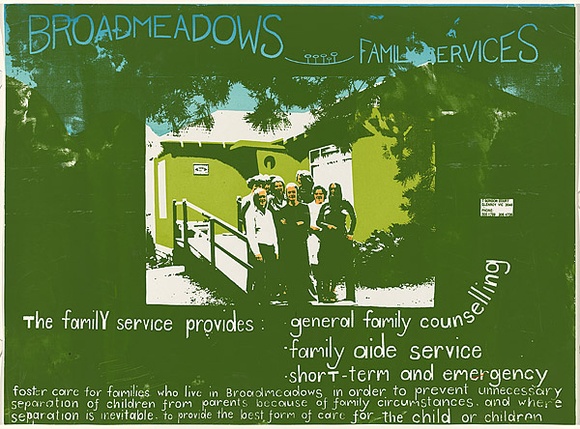 Artist: b'Cowper, Martin.' | Title: b'Broadmeadows family services' | Date: 1977 | Technique: b'screenprint, printed in colour, from three stencils' | Copyright: b'\xc2\xa9 Leonie Lane' Artist: b'Cowper, Martin.' | Title: b'Broadmeadows family services' | Date: 1977 | Technique: b'screenprint, printed in colour, from three stencils' | Copyright: b'\xc2\xa9 Leonie Lane'