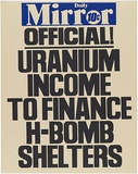 Artist: MACKINOLTY, Chips | Title: Daily Mirror - Official! Uranium income to finance H-bomb shelters | Date: 1977 | Technique: screenprint, printed in colour, from two stencils