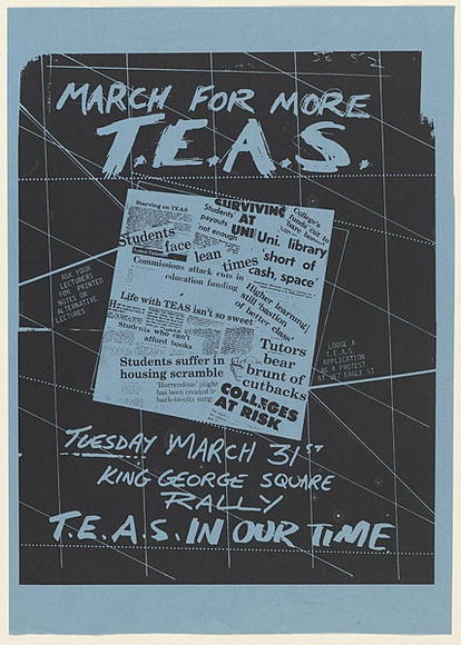 Artist: b'UNKNOWN (UNIVERSITY OF QUEENSLAND STUDENT WORKSHOP)' | Title: b'March for more T.E.A.S.' | Date: 1981 | Technique: b'screenprint, printed in black ink, from one stencil' Artist: b'UNKNOWN (UNIVERSITY OF QUEENSLAND STUDENT WORKSHOP)' | Title: b'March for more T.E.A.S.' | Date: 1981 | Technique: b'screenprint, printed in black ink, from one stencil'