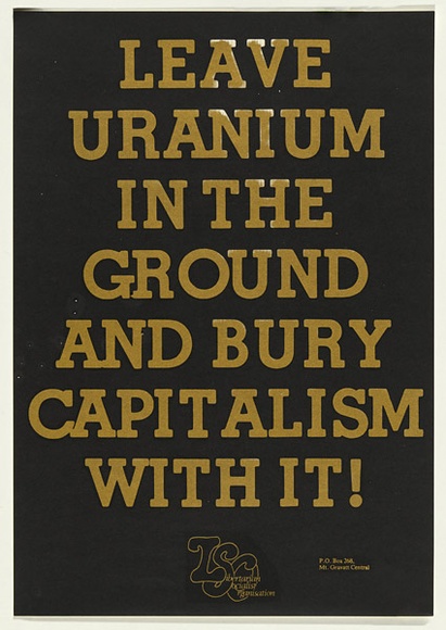 Artist: b'UNKNOWN' | Title: b'Leave uranium in the ground and bury capitalism with it.' | Date: c.1976 | Technique: b'screenprint, printed in colour, from two stencils' Artist: b'UNKNOWN' | Title: b'Leave uranium in the ground and bury capitalism with it.' | Date: c.1976 | Technique: b'screenprint, printed in colour, from two stencils'