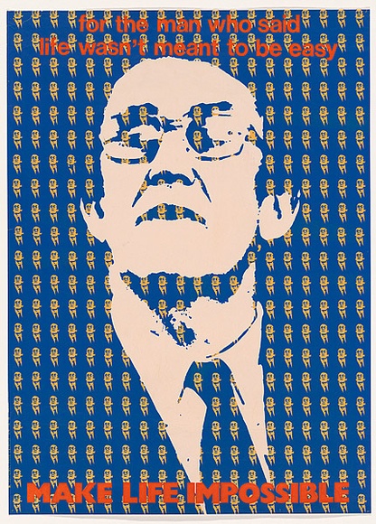 Artist: b'MACKINOLTY, Chips' | Title: bFor the man who said life wasn't meant to be easy - make life impossible. | Date: 1976 | Technique: b'screenprint, printed in colour, from multiple stencils' Artist: b'MACKINOLTY, Chips' | Title: bFor the man who said life wasn't meant to be easy - make life impossible. | Date: 1976 | Technique: b'screenprint, printed in colour, from multiple stencils'
