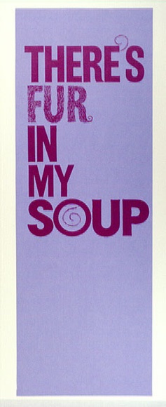 Artist: b'McKimmie, Chris.' | Title: bThere's Fur In My Soup | Date: 1992, March | Technique: b'screenprint, printed in pink ink, from one stencil'