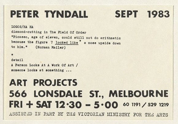 Artist: b'TYNDALL, Peter' | Title: b'Exhibition invitation: Peter Tyndall Sept. 1983. Arts Projects, Melbourne' | Date: 1983 | Technique: b'offset-lithograph, printed in black ink' Artist: b'TYNDALL, Peter' | Title: b'Exhibition invitation: Peter Tyndall Sept. 1983. Arts Projects, Melbourne' | Date: 1983 | Technique: b'offset-lithograph, printed in black ink'
